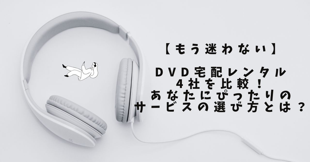 【もう迷わない】DVD宅配レンタル4社を比較！あなたにぴったりのサービスの選び方とは？